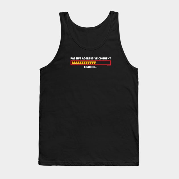 PASSIVE AGGRESSIVE COMMENT LOADING Tank Top by officegeekshop